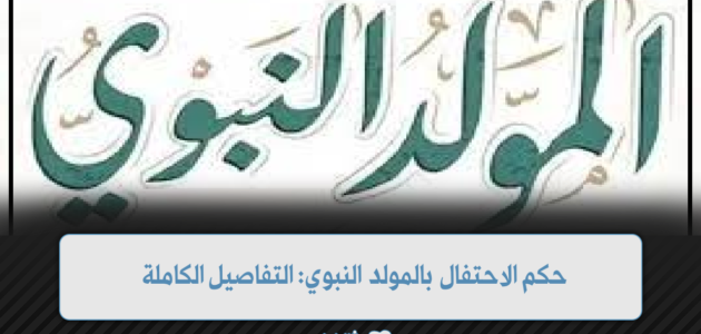 حكم الاحتفال بالمولد النبوي: التفاصيل الكاملة