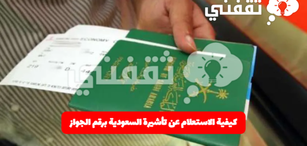 كيفية الاستعلام عن تأشيرة السعودية برقم الجواز «أون لاين» بالخطوات التفصيلية