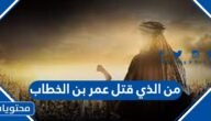 من الذي قتل عمر بن الخطاب