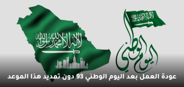عودة العمل بعد اليوم الوطني 93 هذا الموعد دون تمديد رسمي