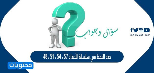 حدد النمط في سلسلة الأعداد ٥٧ ، ٥٤ ، ٥١ ، ٤٨