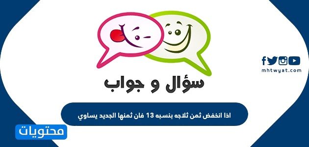 اذا انخفض ثمن ثلاجه بنسبه 13 فان ثمنها الجديد يساوي