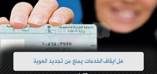 هل ايقاف الخدمات يمنع من تجديد الهوية