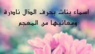  اسماء بنات بحرف الذال نادرة ومعانيها من المعجم