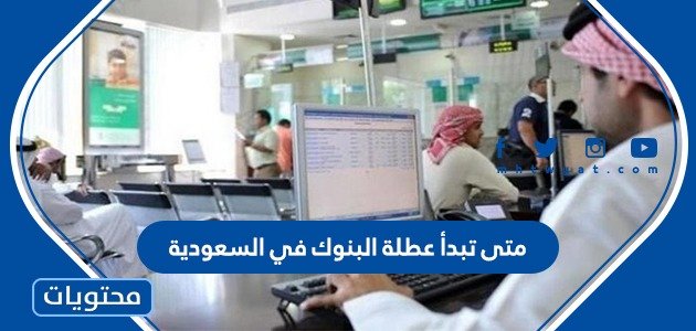 متى تبدأ عطلة البنوك في السعودية 1445
