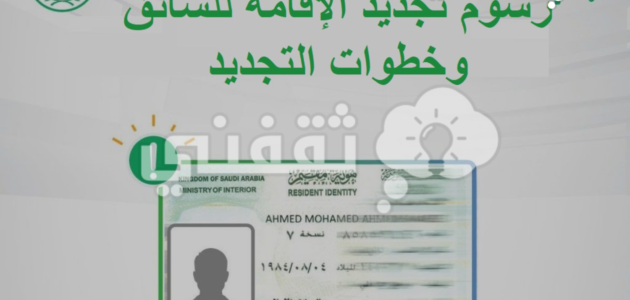 رسوم تجديد الإقامة للسائق 1445 وخطوات التجديد