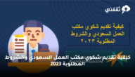كيفية تقديم شكوي مكتب العمل السعودي والشروط المطلوبة 2023 4 كيفية تقديم شكوي مكتب العمل السعودي والشروط المطلوبة 2023