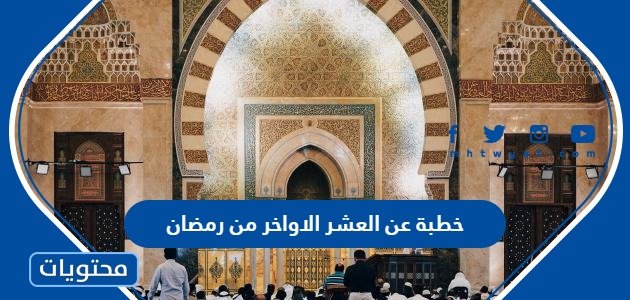 خطبة عن العشر الاواخر من رمضان مكتوبة