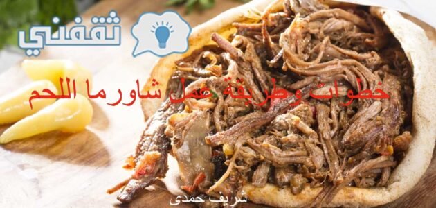 خطوات وطريقة عمل شاورما اللحم البيتي وسر التتبيلة