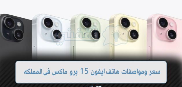 سعر ومواصفات هاتف أيفون 15 برو ماكس في المملكة العربية السعودية