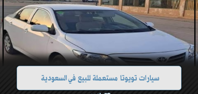 بأقل الأسعار..سيارات تويوتا مستعملة للبيع في السعودية