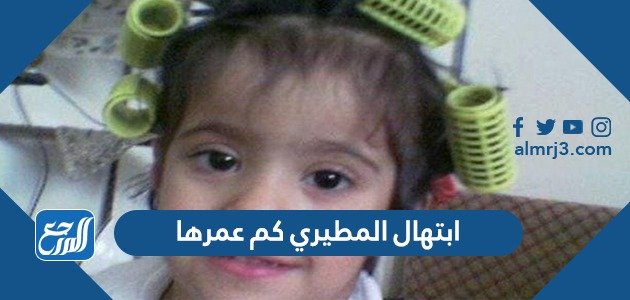 ابتهال المطيري كم عمرها – خليجنا