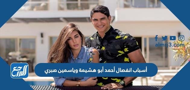 أسباب انفصال أحمد أبو هشيمة وياسمين صبري – خليجنا