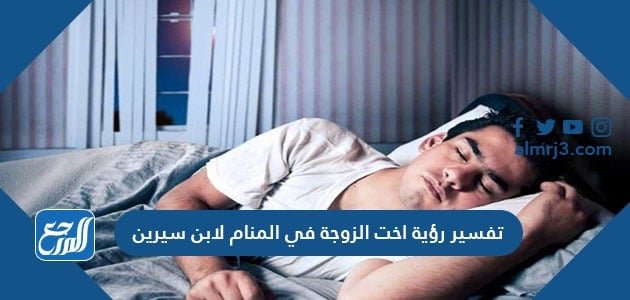 تفسير رؤية اخت الزوجة في المنام لابن سيرين – خليجنا