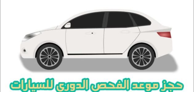 طريقة حجز موعد الفحص الدوري للسيارات في المملكة العربية السعودية