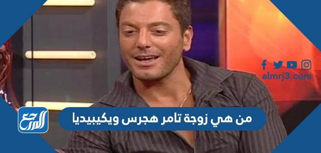 من هي زوجة تامر هجرس ويكيبيديا – خليجنا