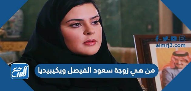 من هي زوجة سعود الفيصل ويكيبيديا – خليجنا