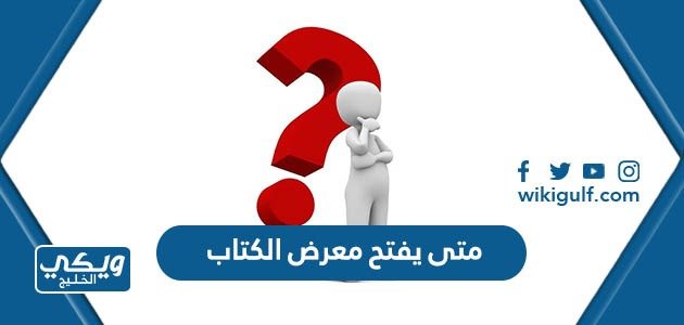 متى يفتح معرض الكتاب 2023 الساعة كم – خليجنا